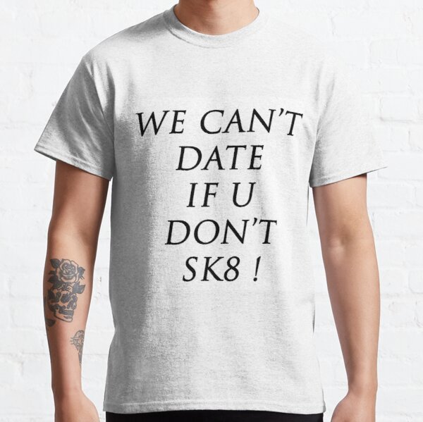 WE CAN'T DATE IF U DON'T SK8 ! Classic T-Shirt RB01705 product Offical SK8 The Infinity Merch